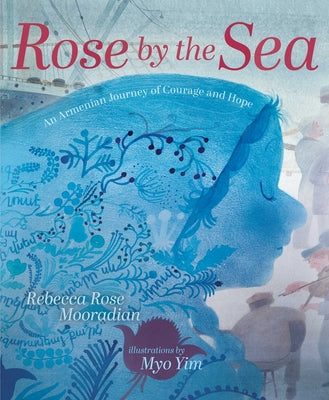 Cover Image for Rose by the Sea: An Armenian Journey of Courage and Hope -- Rebecca Rose Mooradian, Hardcover