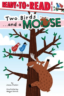 Two Birds . . . and a Moose: Ready-To-Read Level 1 -- James Preller, Hardcover