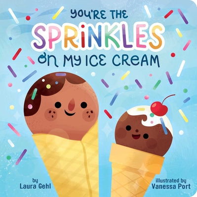 Cover Image for You're the Sprinkles on My Ice Cream -- Laura Gehl, Board Books