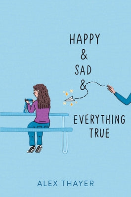 Happy & Sad & Everything True -- Alex Thayer, Hardcover