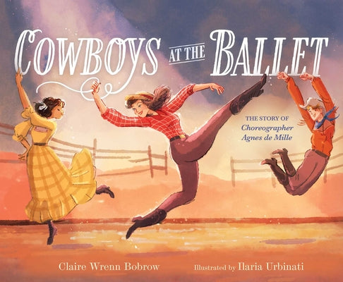 Cover Image for Cowboys at the Ballet: The Story of Choreographer Agnes de Mille -- Claire Wrenn Bobrow, Hardcover
