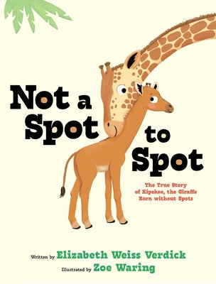Cover Image for Not a Spot to Spot: The True Story of Kipekee, the Giraffe Born Without Spots -- Elizabeth Weiss Verdick, Hardcover