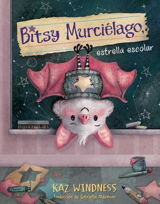 Cover Image for Bitsy Murciélago, Estrella Escolar (Bitsy Bat, School Star) -- Kaz Windness, Hardcover