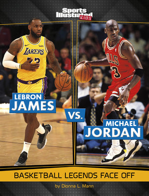 Lebron James vs. Michael Jordan: Basketball Legends Face Off -- Dionna L. Mann, Paperback