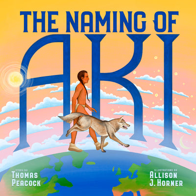 Cover Image for The Naming of Aki -- Thomas Peacock, Hardcover