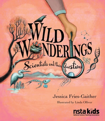 Cover Image for Wild Wonderings: Scientists and Their Questions -- Jessica Fries-Gaither, Paperback