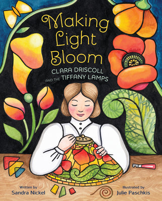 Cover Image for Making Light Bloom: Clara Driscoll and the Tiffany Lamps -- Sandra Nickel, Hardcover