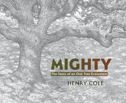 Cover Image for Mighty: The Story of an Oak Tree Ecosystem -- Henry Cole, Hardcover