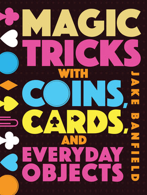 Cover Image for Magic Tricks with Coins, Cards, and Everyday Objects -- Jake Banfield, Hardcover