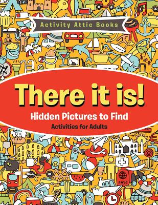Cover Image for There It Is! Hidden Pictures to Find Activities for Adults -- Activity Attic Books, Paperback