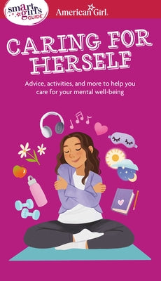 Cover Image for Smart Girl's Guide to Caring for Herself: Making Smart and Strong Choices to Help You Stay Positive During Changing and Challenging Times -- Erin Falligant, Paperback