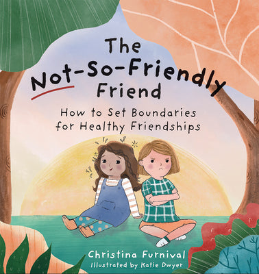 Cover Image for The Not-So-Friendly Friend: How to Set Boundaries for Healthy Friendships -- Christina Furnival, Hardcover