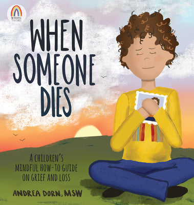 Cover Image for When Someone Dies: A Children's Mindful How-To Guide on Grief and Loss -- Andrea Dorn, Hardcover