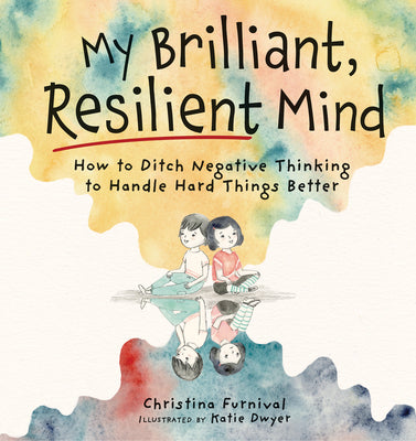 Cover Image for My Brilliant, Resilient Mind: How to Ditch Negative Thinking and Handle Hard Things Better -- Christina Furnival, Hardcover