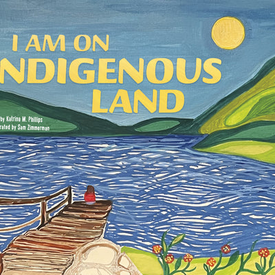 I Am on Indigenous Land -- Katrina M. Phillips, Hardcover