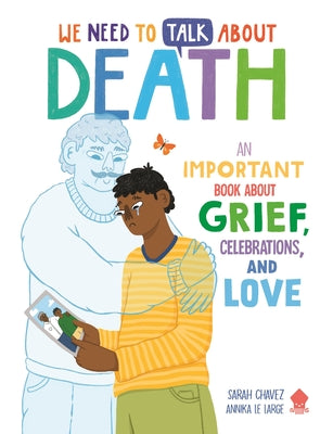 Cover Image for We Need to Talk about Death: An Important Book about Grief, Celebrations, and Love -- Sarah Chavez, Paperback