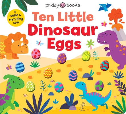 Cover Image for Ten Little Dinosaur Eggs (Little Squishies): A Color & Matching Book -- Priddy Books, Board Books