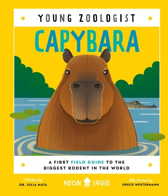 Cover Image for Capybara (Young Zoologist): A First Field Guide to the Biggest Rodent in the World -- Neon Squid, Hardcover