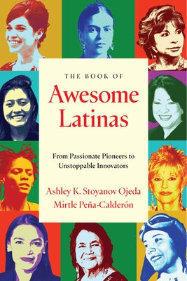 Cover Image for The Book of Awesome Latinas: Inspiring Stories and BIOS of Hispanic and Latin Women Throughout History -- Mirtle Peña-Calderón, Paperback