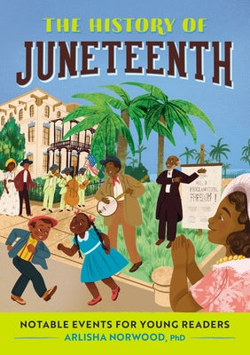 Cover Image for The History of Juneteenth: Notable Events for Young Readers -- Arlisha Norwood, Paperback