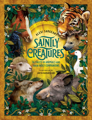 Cover Image for Saintly Creatures: 14 Tales of Animals and Their Holy Companions -- Alexi Sargeant, Hardcover