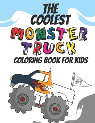 Cover Image for The Coolest Monster Truck Coloring Book: A Coloring Book For A Boy Or Girl That Think Monster Trucks Are Cool 25 Awesome Fun Designs! -- Giggles and Kicks, Paperback