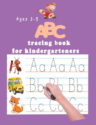 Cover Image for ABC tracing book for kindergartners: The Alphabet: Preschool Practice Handwriting Workbook: Pre K, Kindergarten and Kids Ages 3-5 Reading And Writing -- Kindergartners Books, Paperback