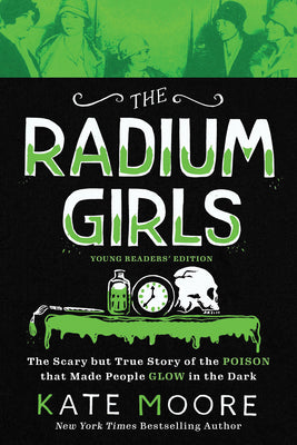 Cover Image for The Radium Girls: Young Readers' Edition: The Scary But True Story of the Poison That Made People Glow in the Dark -- Kate Moore, Paperback