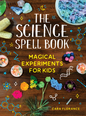 The Science Spell Book: Magical Experiments for Kids -- Cara Florance, Paperback