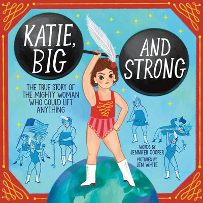 Katie, Big and Strong: The True Story of the Mighty Woman Who Could Lift Anything -- Jennifer Cooper, Hardcover