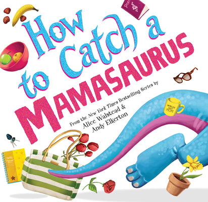 Cover Image for How to Catch a Mamasaurus -- Alice Walstead, Hardcover