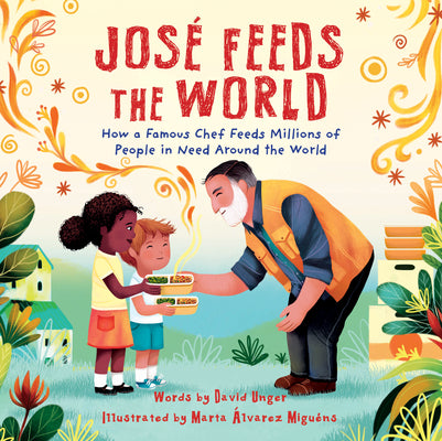 Cover Image for José Feeds the World: How a Famous Chef Feeds Millions of People in Need Around the World -- David Unger, Hardcover