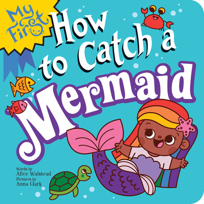 Cover Image for My First How to Catch a Mermaid -- Alice Walstead, Board Books