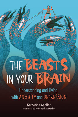 Cover Image for The Beasts in Your Brain: Understanding and Living with Anxiety and Depression -- Katherine Speller, Paperback