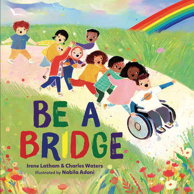Cover Image for Be a Bridge -- Irene Latham, Hardcover