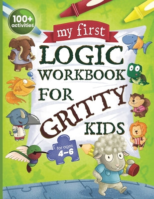 Cover Image for My First Logic Workbook for Gritty Kids: Spatial Reasoning, Math Puzzles, Logic Problems, Focus Activities. (Develop Problem Solving, Critical Thinkin -- Dan Allbaugh, Paperback