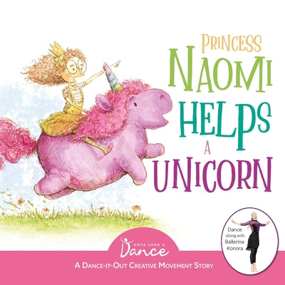 Cover Image for Princess Naomi Helps a Unicorn: A Dance-It-Out Creative Movement Story for Young Movers -- Once Upon A. Dance, Paperback