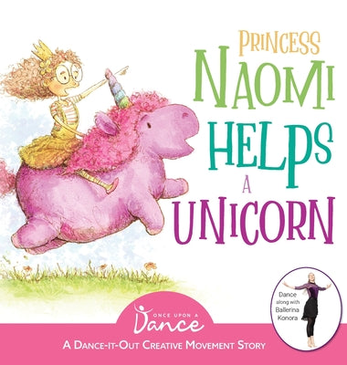 Cover Image for Princess Naomi Helps a Unicorn: A Dance-It-Out Creative Movement Story for Young Movers -- Once Upon A. Dance, Hardcover