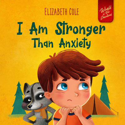 Cover Image for I Am Stronger Than Anxiety: Children's Book about Overcoming Worries, Stress and Fear (World of Kids Emotions) -- Elizabeth Cole, Hardcover
