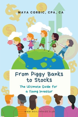 Cover Image for From Piggy Banks to Stocks: The Ultimate Guide for a Young Investor -- Maya Corbic, Paperback