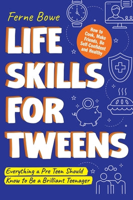 Cover Image for Life Skills for Tweens: How to Cook, Make Friends, Be Self Confident and Healthy. Everything a Pre Teen Should Know to Be a Brilliant Teenager -- Ferne Bowe, Paperback