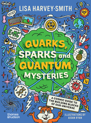 Cover Image for Quarks, Sparks and Quantum Mysteries: A Cosmic Guide to the Building Blocks of Our Universe -- Lisa Harvey-Smith, Paperback