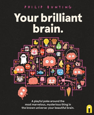 Cover Image for Your Brilliant Brain: A Playful Poke Around the Most Marvelous, Mysterious Thing in the Known Universe: Your Beautiful Brain -- Philip Bunting, Hardcover