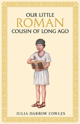 Cover Image for Our little Roman cousin of long ago -- Julia Darrow Cowles, Paperback