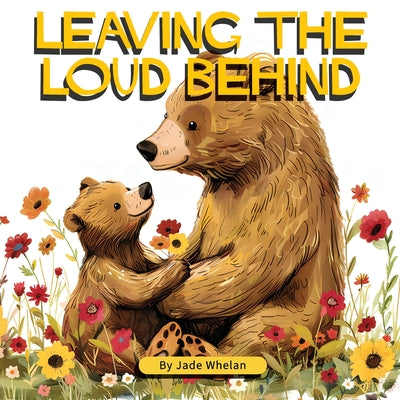 Cover Image for Leaving The Loud Behind: Finding Freedom Following Domestic Violence -- Jade Whelan, Paperback