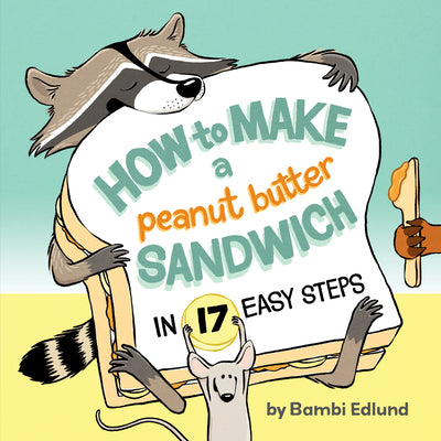 Cover Image for How to Make a Peanut Butter Sandwich in 17 Easy Steps -- Bambi Edlund, Hardcover