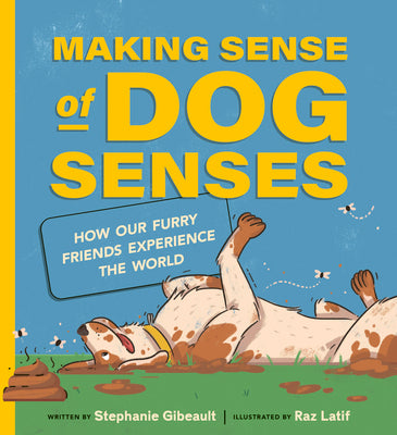 Cover Image for Making Sense of Dog Senses: How Our Furry Friends Experience the World -- Stephanie Gibeault, Hardcover