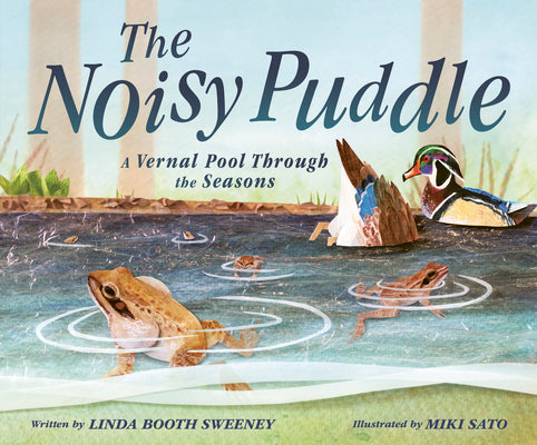 Cover Image for The Noisy Puddle: A Vernal Pool Through the Seasons -- Linda Booth Sweeney, Hardcover