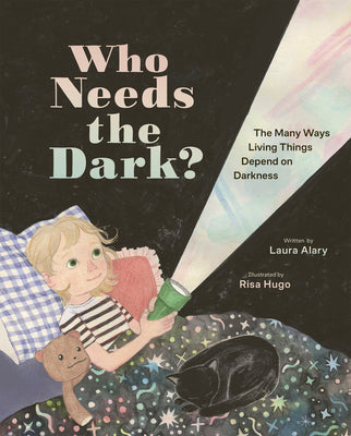 Cover Image for Who Needs the Dark?: The Many Ways Living Things Depend on Darkness -- Laura Alary, Hardcover
