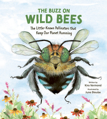 Cover Image for The Buzz on Wild Bees: The Little-Known Pollinators That Keep Our Planet Humming -- Kira Vermond, Hardcover